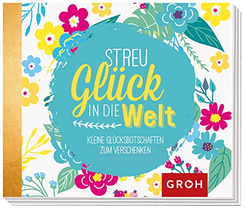 Streu Glück in die Welt: Kleine Glücksbotschaften zum Verschenken Streu Glück in die Welt: Kleine Glücksbotschaften zum Verschenken