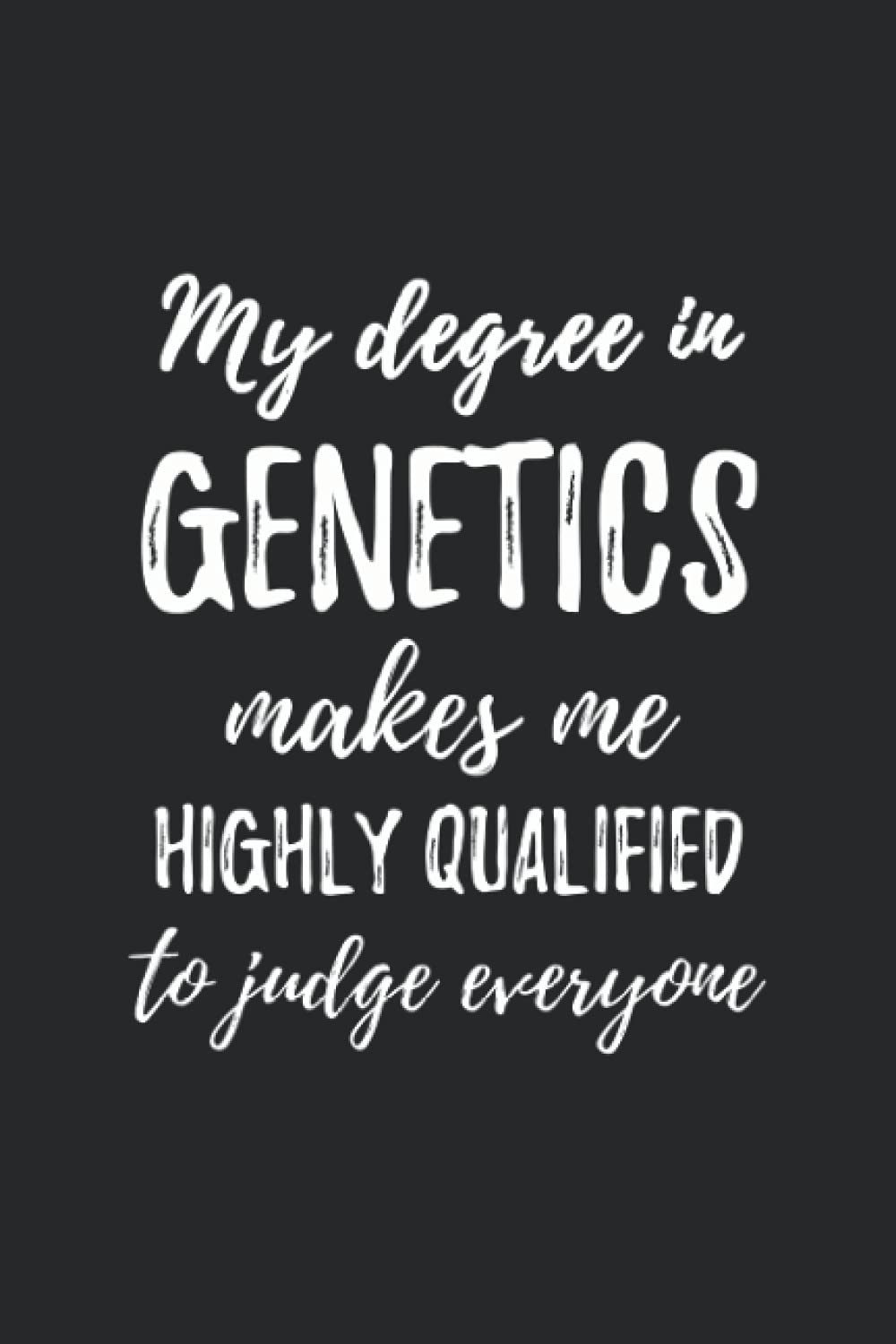 Genetics Degree Makes Me Highly Qualified: Genetics degree, Genetics notebook, graduation Genetics, blank line journal gift (6x9)"