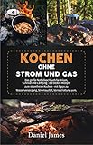 Kochen ohne Strom und Gas: Das große Notfallkochbuch für Krisen, Survival und Camping - Die besten Rezepte zum stromfreien Kochen - mit Tipps zu Wasserversorgung, Stromausfall, Vorratshaltung uvm.