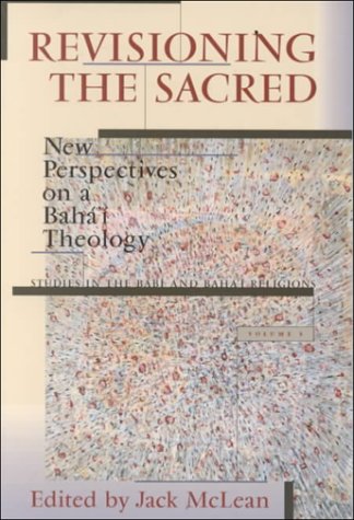 Revisioning the Sacred: NewPerspectives on a Bahá'í Theology
