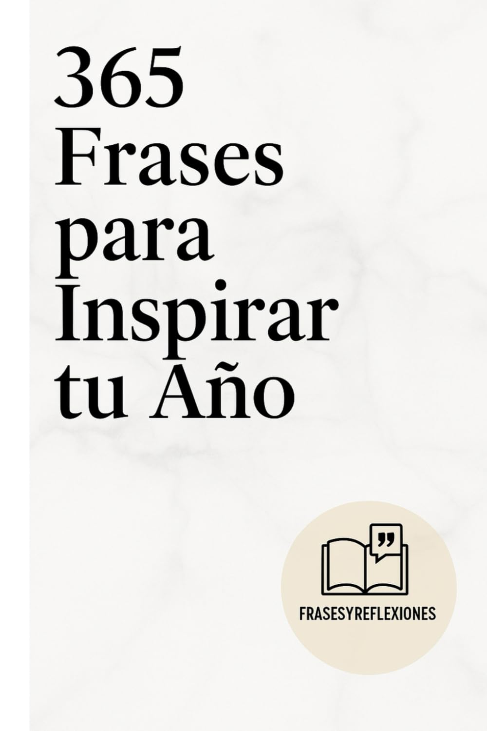 365 Frases para Inspirar tu Año: 365 Frases para Inspirar tu Año