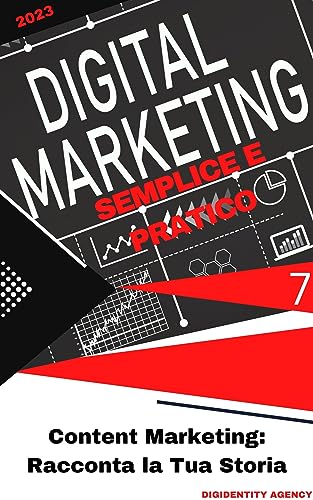 Content Marketing: Racconta la Tua Storia (Digital Marketing Semplice e Pratico Vol. 7