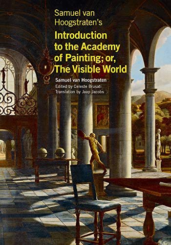 Samuel van Hoogstraten's Introduction to the Academy of Painting; or, The Visible World (Texts & Documents)