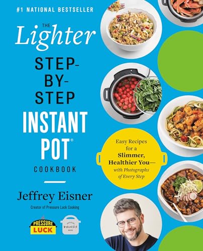The Lighter Step-By-Step Instant Pot Cookbook: Easy Recipes For A Slimmer, Healthier You - With Photographs Of Every Step