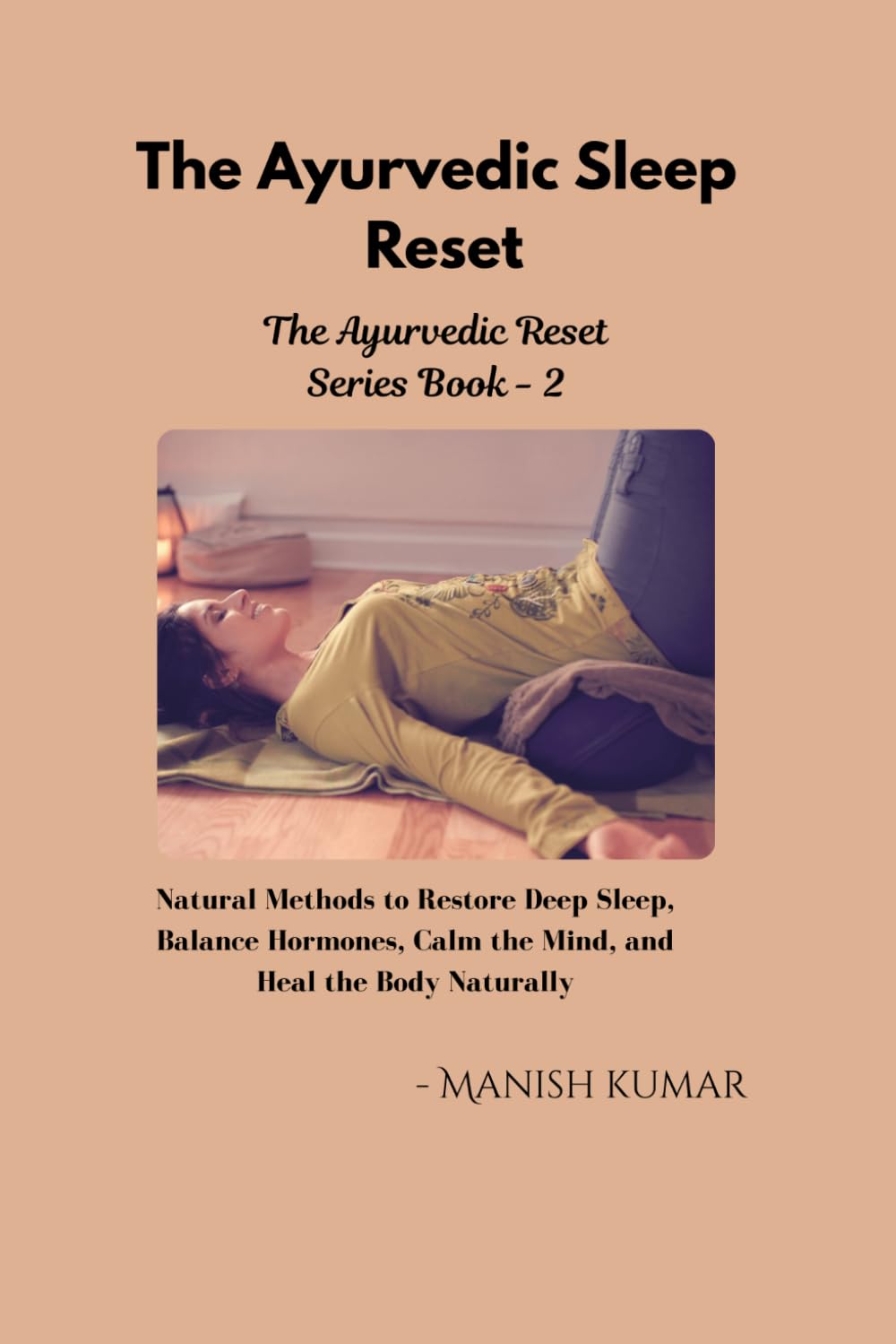 The Ayurvedic Sleep Reset: Natural Methods to Restore Deep Sleep, Balance Hormones, Calm the Mind, and Heal the Body Naturally (The Ayurvedic Reset Series)