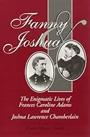 Fanny and Joshua: The Enigmatic Lives of Frances Caroline Adams and Joshua Lawrence Chamberlain 157747046X Book Cover