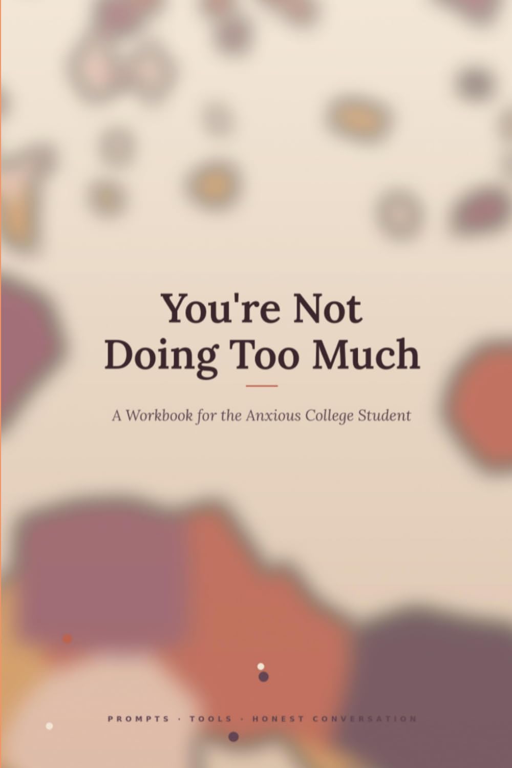 You're Not Doing Too Much: A Workbook for the Anxious College Student (Self Help Books)