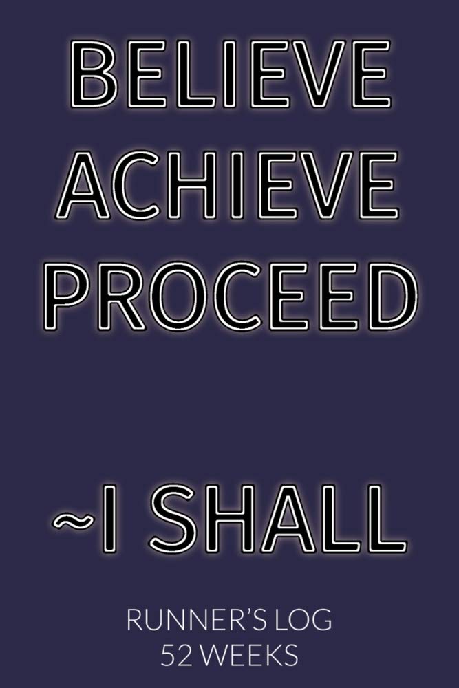 Believe Achieve Proceed I Shall Runner's Log: Running Journal 52 Weeks/One Year Undated of Tracking Your Distance, Time, Pace, Heart Rate, Resting HR, ... | Black and White Font Dark Purple Cover