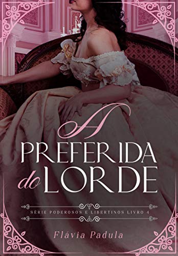 A Preferida do Lorde (Poderosos e Libertinos Livro 4) - Padula, Flávia 