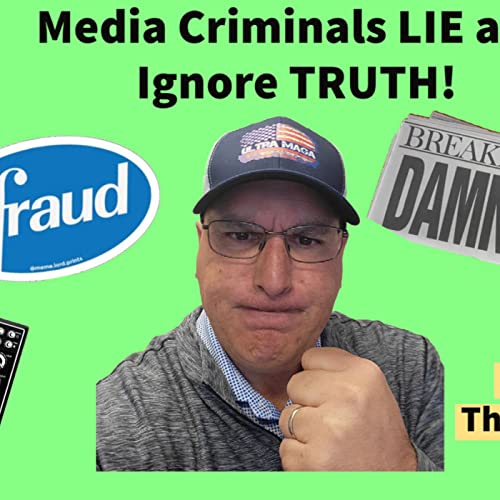 Episode #4 - Media LIES, Coverups and Omissions. CRIMINALS, plain and simple!!
