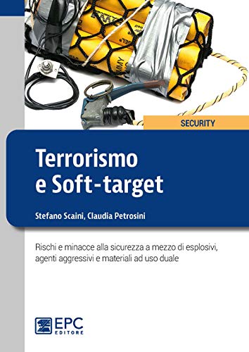  Terrorismo e soft-target. Rischi e minacce alla sicurezza a mezzo di esplosivi, agenti aggressivi e materiali ad uso duale
