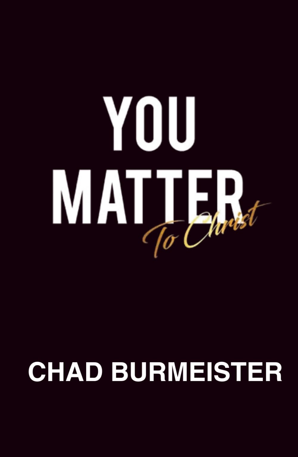 YOU MATTER To Christ: Discovering You Matter When the World Says You Don't