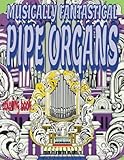  MUSICALLY FANTASTICAL PIPE ORGANS coloring book: a fun little collection of 51 pipe organs to color with radiance