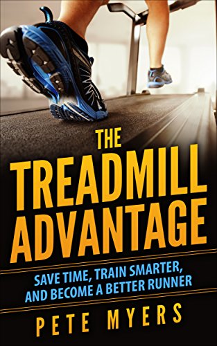 The Treadmill Advantage: Save Time, Train Smarter, and Become a Better Runner