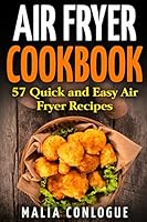 Air Fryer Cookbook: 57 Quick and Easy Air Fryer Recipes 1542962773 Book Cover