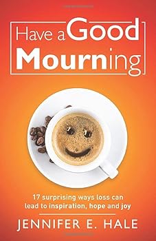 Paperback Have a Good Mourning: 17 Surprising Ways Loss Can Lead to Inspiration, Hope and Joy Book