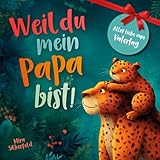 Weil du mein Papa bist: Ein Kinderbuch über Vertrauen, Nähe und die besondere Liebe zwischen Vater und Kind