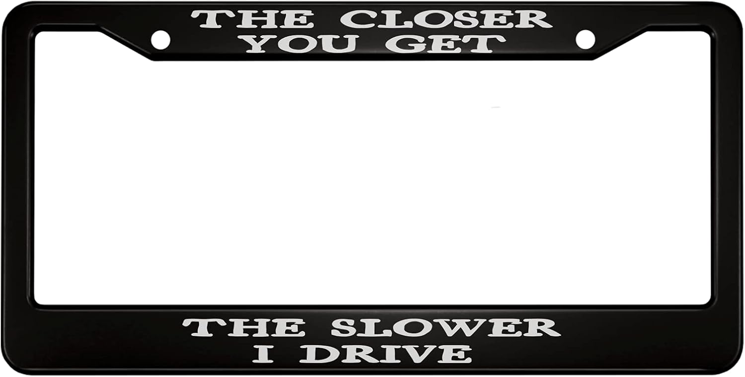 oFloral The Closer You Get The Slower I Drive Aluminum Alloy License Plate Frame White Black Applicable to US Standard Car Metal Car Tag Frame Front License Plate Holder for Women Men(1 Pack)