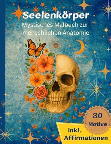 Seelenkoerper: Ein mystisches Malbuch der menschlichen Anatomie, m. 30 Motiven inkl. positive Affirmationen, f. alle, die das My