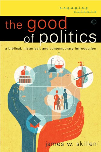 Cover of The Good of Politics (Engaging Culture): A Biblical, Historical, and Contemporary Introduction