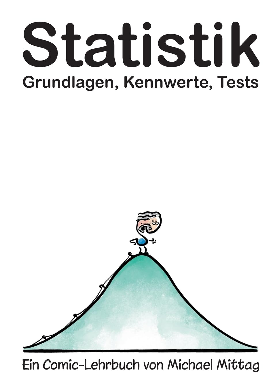 Statistik: Grundlagen, Kennwerte, Tests.: Ein Comic-Lehrbuch von Michael Mittag