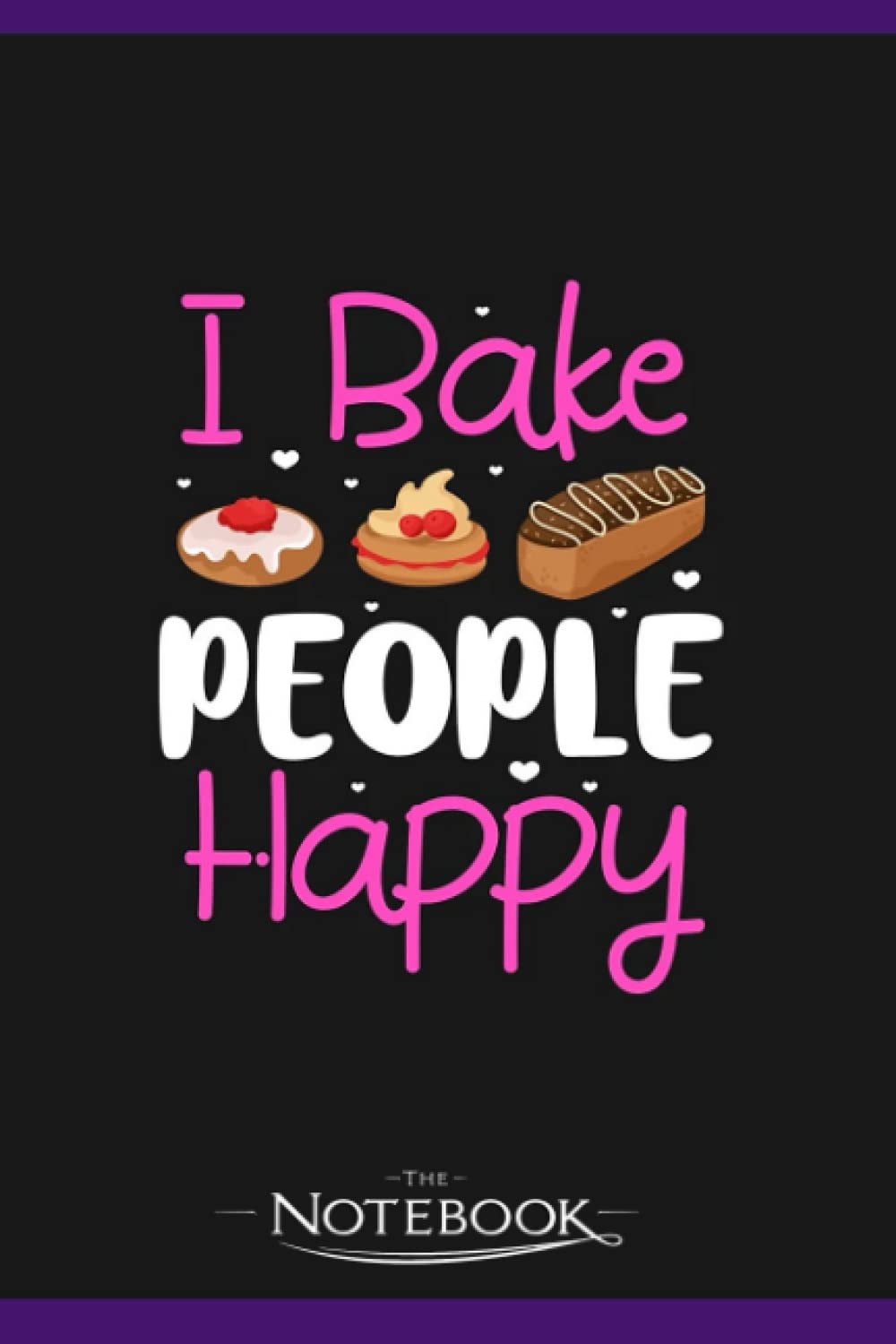 Notebook: I Bake People Happy: Journal Diary A Gratitude Notebook For all Genders | 120 pages, 6 x 9 in Notes