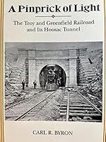 A Pinprick of Light: The Troy & Greenfield Railroad and Its Hoosac Tunnel 1881535177 Book Cover
