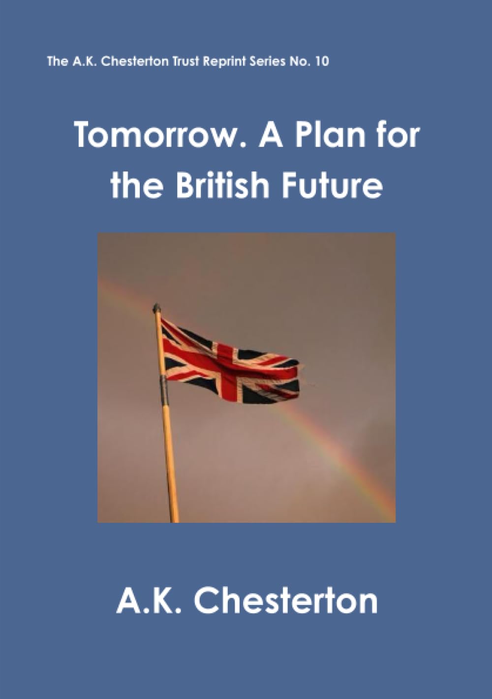 Tomorrow. A Plan for the British Future: 10 (The A.K. Chesterton Trust Reprint Series)