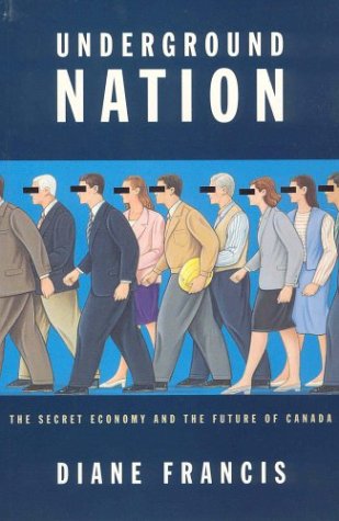 Underground Nation: The Secret Economy And The Future Of Canada [Paperback] Francis, Diane