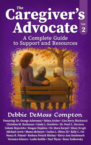 The Caregiver's Advocate: A Complete Guide to Support and Resources,