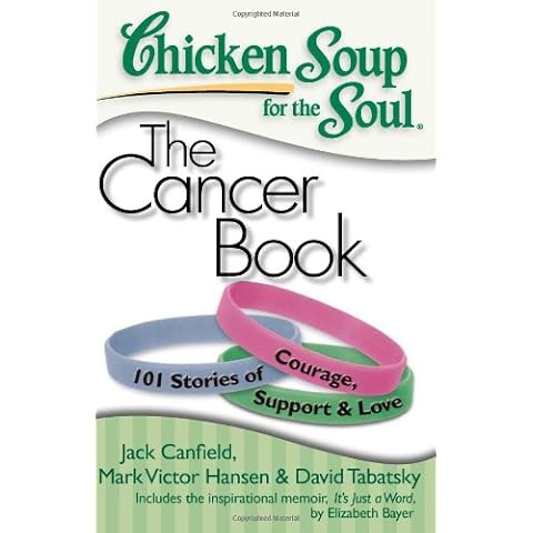 Chicken Soup for the Soul: The Cancer Book: 101 Stories of Courage, Support & Love Cover