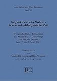 Babylonien Und Seine Nachbarn in Neu- Und Spatbabylonischer Zeit: Wissenschaftliches Kolloquium Aus Anlass Des 75. Geburtstages Von Joachim Oelsner, ... Orient Und Altes Testament) (German Edition)