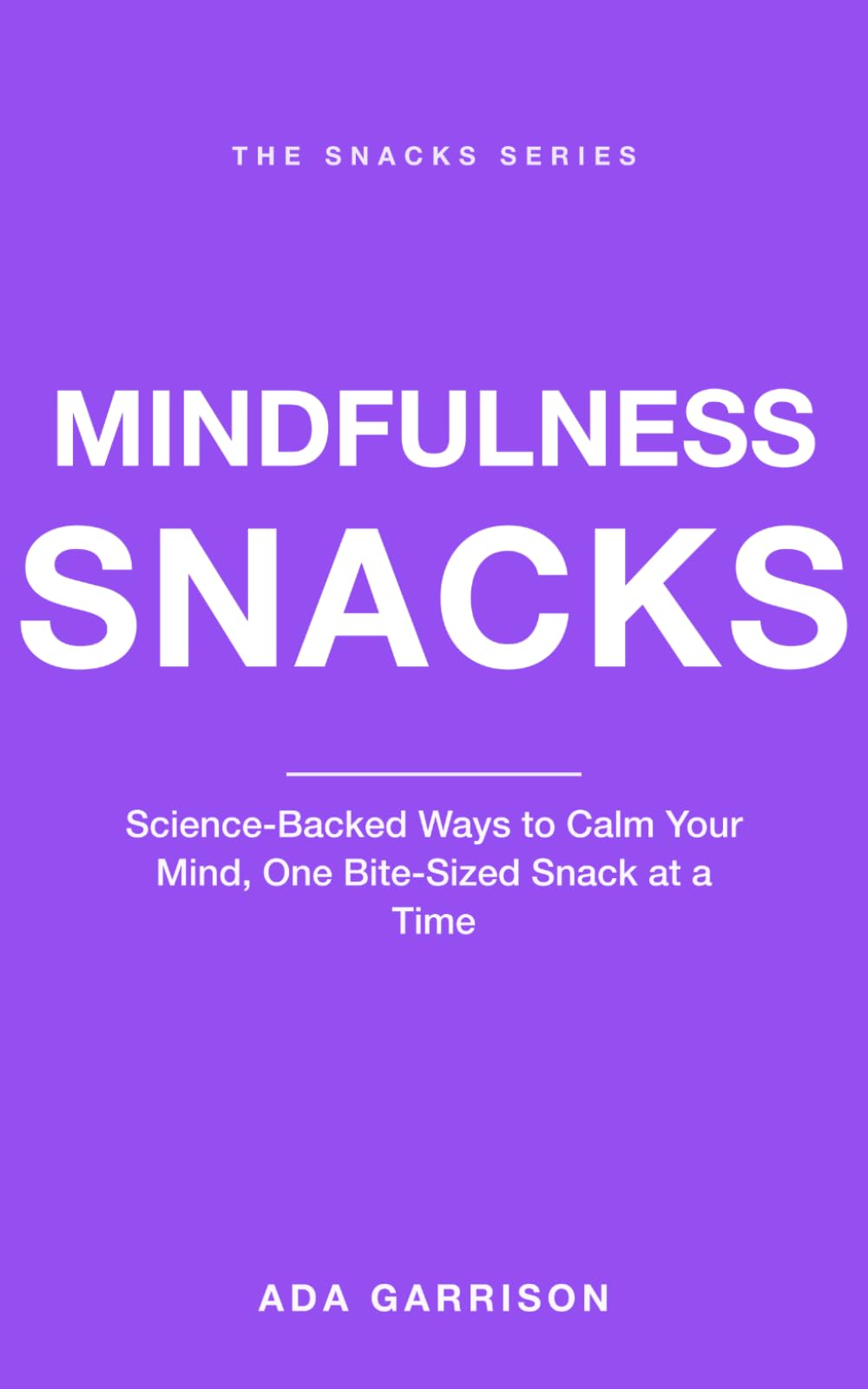 Mindfulness Snacks: Science-Backed Ways to Calm Your Mind, One Bite-Sized Snack at a Time (Mind & Body Snacks)