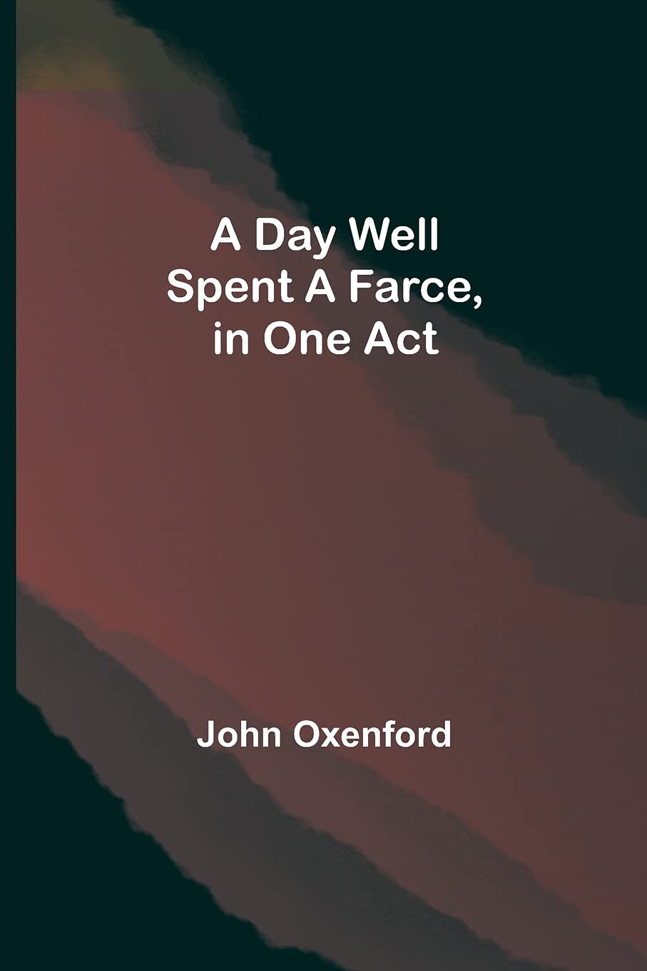 A Day Well Spent A Farce, in One Act