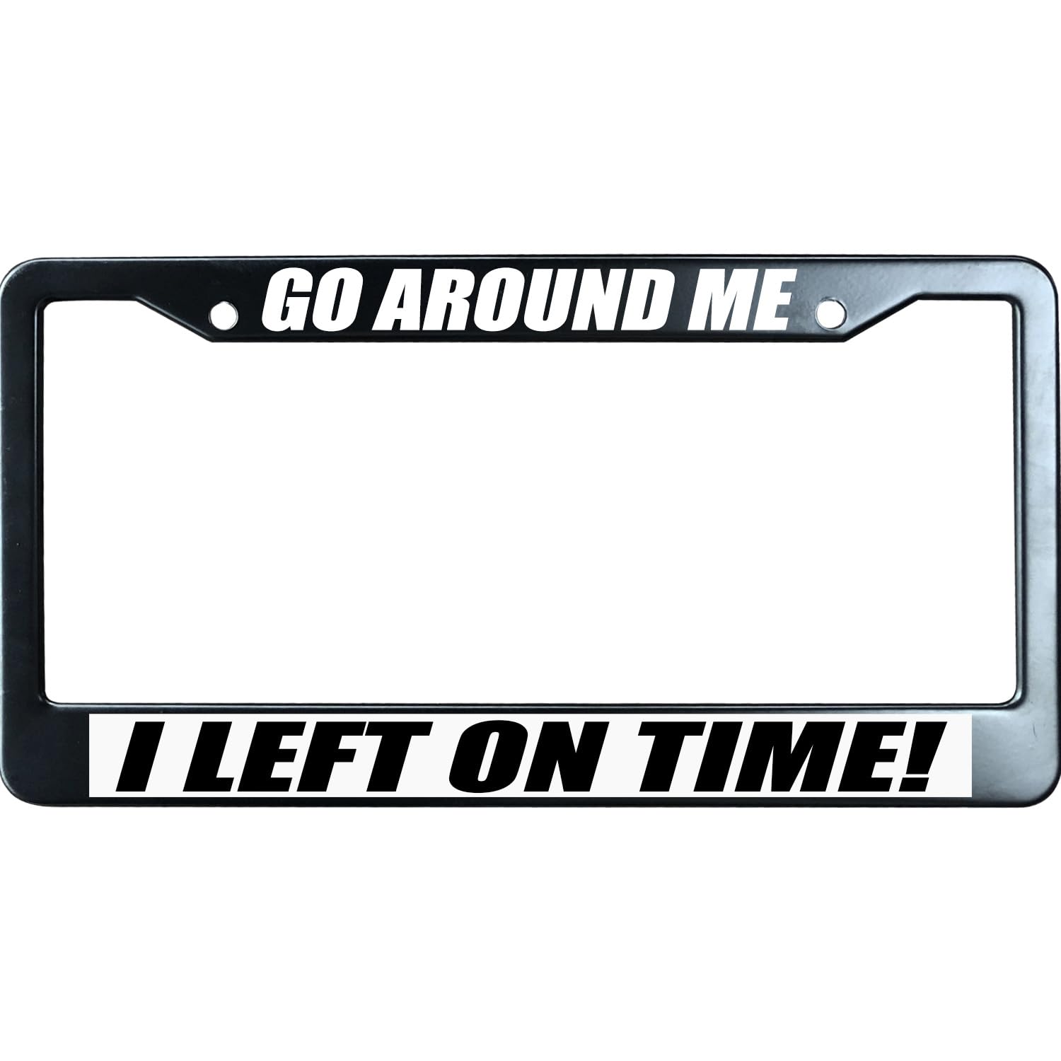 Go Around Me I Left On Time Matte Black License Plate Frame Cover Humor Funny, Heavy Duty Stainless Steel Auto Car Tag Frame with 2 Holes & Free Screws