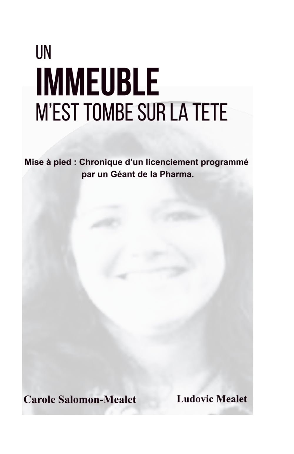 Un immeuble m'est tombé sur la tête: Mise à pied : Chronique d’un licenciement programmé par un Géant de la Pharma.