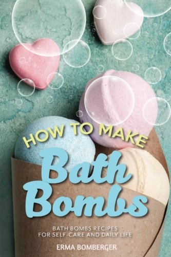 How to Make Bath Bombs: Bath Bombs Recipes for Self-Care and Daily Life