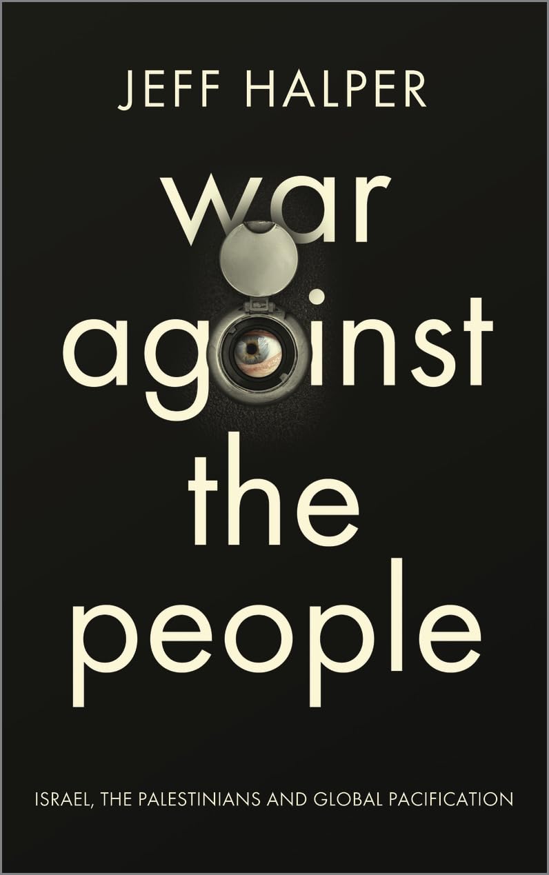 War Against the People: Israel, the Palestinians and Global Pacification