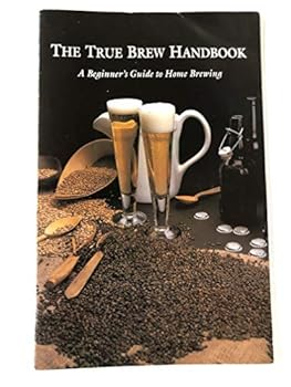 Unknown Binding The True Brew Handbook: A Beginner's Guide to Home Brewing Book