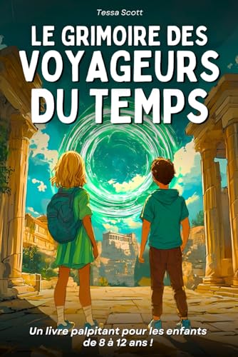 Livre pour enfants de 8 ans à 12 ans: Le Grimoire des voyageurs du temps – Un roman captivant, illustré, ludique et éducatif, rempli de mystère et d’action à travers l’histoire