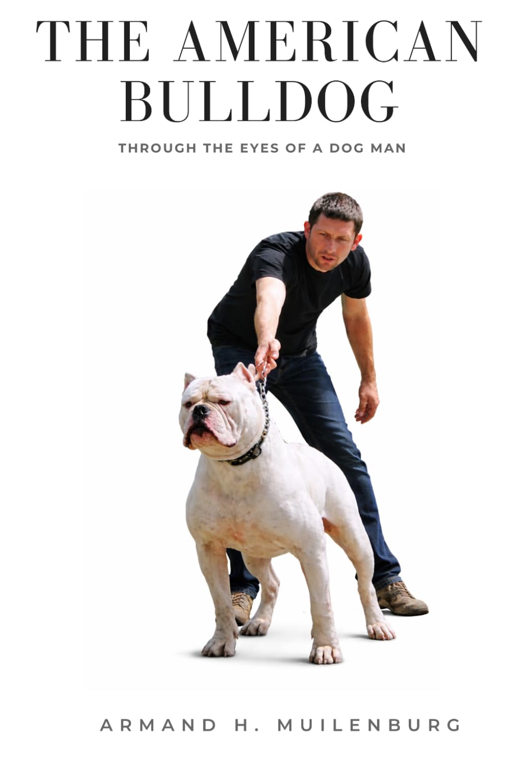 The American Bulldog 'Through the Eyes of a Dog Man': Dog Man Series - book 1