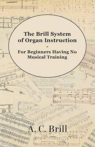 The Brill System of Organ Instruction - For Beginners Having No Musical Training - With Registrations for the Hammond Organ, Pipe Organ, and Directions for the use of the Hammond Solovox