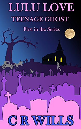 Lulu Love Teenage Ghost by [C R Wills]