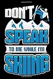  Don\'t Speak To Me While I\'m Skiing: Funny Ski Journal Gift Notebook for Skiers