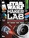 Star Wars Maker Lab: 20 Craft and Science Projects