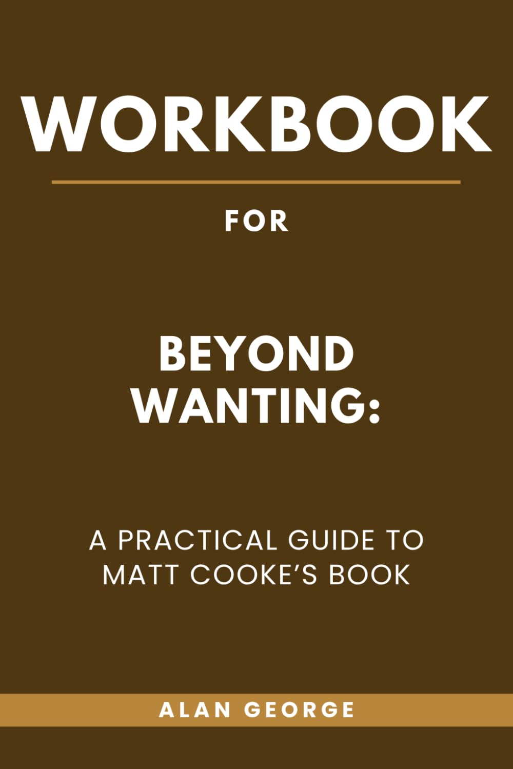 Workbook for Beyond Wanting: A Practical Guide to Matt Cooke’s Book