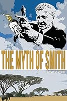 The Myth of Smith: Rhodesia Revealed 1511954345 Book Cover