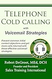 Telephone Cold Calling with Voicemail Strategies: Prevent Initial Contact Objections and Get Call-backs