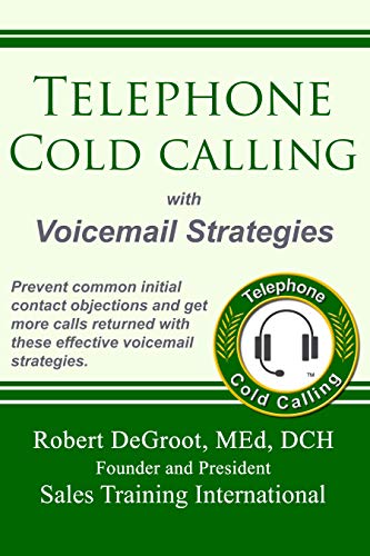 Telephone Cold Calling with Voicemail Strategies: Prevent Initial Contact Objections and Get Call-backs