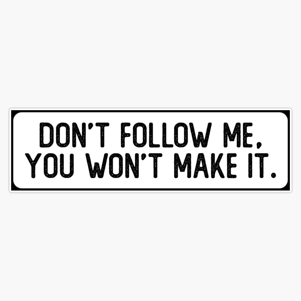 Don't Follow Me You Won't Make It Cool Bumper Sticker Decal Car Window Water Bottle 5"